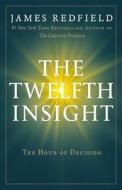The Twelfth Insight: The Hour of Decision di James Redfield edito da GRAND CENTRAL PUBL