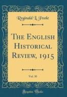 The English Historical Review, 1915, Vol. 30 (Classic Reprint) di Reginald L. Poole edito da Forgotten Books