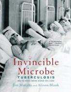 Invincible Microbe: Tuberculosis and the Never-Ending Search for a Cure di Jim Murphy, Alison Blank edito da HOUGHTON MIFFLIN