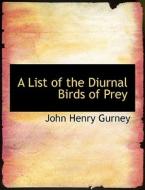 A List Of The Diurnal Birds Of Prey di John Henry Gurney edito da Bibliolife