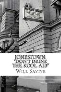 Jonestown: Don't Drink the Kool-Aid: (The Complete Story Behind the Mysterious Jim Jones & His Exodus to Guyana) di Will Savive edito da del-Grande Publishing Inc.