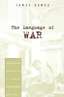 The Language of War: Literature and Culture in the U.S. from the Civil War Through World War II di James Dawes edito da HARVARD UNIV PR