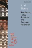 Egypt: Revolution, Failed Transition and Counter-Revolution di Azmi Bishara edito da I B TAURIS