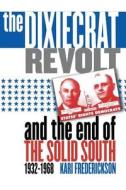 Dixiecrat Revolt and the End of the Solid South, 1932-1968 di Kari Frederickson edito da University of North Carolina Press