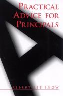 Practical Advice for Principals di Albert Lee Snow edito da Rowman & Littlefield