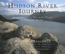 Hudson River Journey: Images from Lake Tear in the Clouds to New York Harbor di Hardie Truesdale, Joanne Michaels edito da Countryman Press