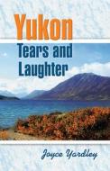 Yukon Tears and Laughter di Joyce Yardley edito da Hancock House Ltd