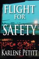 Flight for Safety di Karlene Kassner Petitt edito da Jet Star Publishing