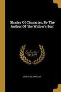 Shades Of Character, By The Author Of 'the Widow's Son' di Jane Alice Sargant edito da WENTWORTH PR