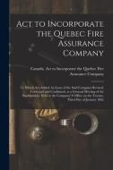 ACT TO INCORPORATE THE QUEBEC FIRE ASSUR di CANADA. ACT TO INCOR edito da LIGHTNING SOURCE UK LTD