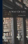 A Way Of Life di William Osler edito da LEGARE STREET PR