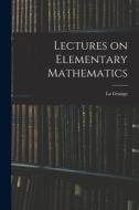 Lectures on Elementary Mathematics di La Grange edito da LEGARE STREET PR
