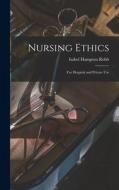 Nursing Ethics; for Hospital and Private Use di Isabel Hampton Robb edito da LEGARE STREET PR