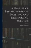 A Manual of Instructions for Enlisting and Discharging Soldiers di Roberts Bartholow edito da LEGARE STREET PR