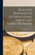 Selected Readings in International Trade and Tariff Problems di Frank William Taussig edito da LEGARE STREET PR