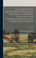 St. Clair County Michigan Its History and Its People a Narrative Account of Its Historical Progress and Its Principal Interests; Volume II di William Lee Jenks edito da LEGARE STREET PR