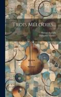 Trois Mélodies... di Manuel De Falla, Théophile Gautier edito da LEGARE STREET PR