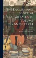 The English and Scottish Popular Ballads, Volume 2, Part 1 di Francis James Child, George Lyman Kittredge edito da LEGARE STREET PR