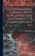 Traité d'anatomie humaine. Publié sous la direction de P. Poirier et A. Charpy Volume 2, pt.1 di Paul Poirier edito da LEGARE STREET PR