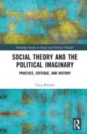 Social Theory And The Political Imaginary di Craig Browne edito da Taylor & Francis Ltd