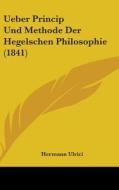Ueber Princip Und Methode Der Hegelschen Philosophie (1841) di Hermann Ulrici edito da Kessinger Publishing