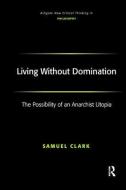 Living Without Domination di Samuel Clark edito da Taylor & Francis Ltd
