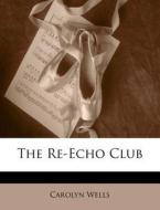 The Re-echo Club di Carolyn Wells edito da Lightning Source Uk Ltd