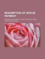 Resumption Of Specie Payment di John Austin Stevens edito da Rarebooksclub.com