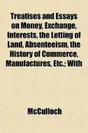 Treatises And Essays On Money, Exchange, di Stuart McCulloch edito da General Books