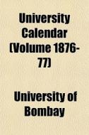 University Calendar Volume 1876-77 di University Of Bombay edito da General Books