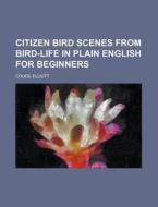Citizen Bird Scenes From Bird-life In Pl di Elliott Coues edito da Rarebooksclub.com