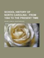 School History Of North Carolina; From 1 di John W. Moore edito da Rarebooksclub.com