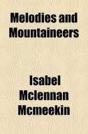 Melodies And Mountaineers di Isabel McLennan McMeekin edito da General Books