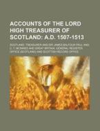 Accounts of the Lord High Treasurer of Scotland; A.D. 1507-1513 di Scotland Treasurer edito da Rarebooksclub.com