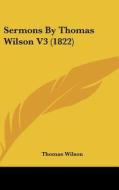 Sermons by Thomas Wilson V3 (1822) di Thomas Wilson edito da Kessinger Publishing