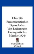 Uber Die Ferromagnetischen Eigenschaften Von Legierungen Unmagnetischer Metalle (1904) di Friedrich Heusler, W. Starck, Erich Franz Adalbert Haupt edito da Kessinger Publishing