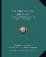 Lee, Grant and Sherman: A Study in Leadership in the 1864-65 Campaign di Alfred H. Burne edito da Kessinger Publishing