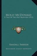 Molly McDonald: A Tale of the Old Frontier (1912) a Tale of the Old Frontier (1912) di Randall Parrish edito da Kessinger Publishing