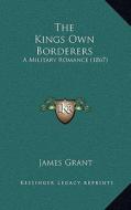 The Kings Own Borderers: A Military Romance (1867) di James Grant edito da Kessinger Publishing