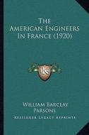 The American Engineers in France (1920) di William Barclay Parsons edito da Kessinger Publishing