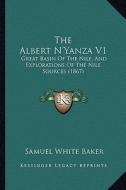 The Albert N'Yanza V1: Great Basin of the Nile, and Explorations of the Nile Sources (1867) di Samuel White Baker edito da Kessinger Publishing