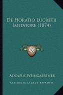 de Horatio Lucretii Imitatore (1874) di Adolfus Weingaertner edito da Kessinger Publishing