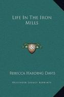 Life in the Iron Mills di Rebecca Harding Davis edito da Kessinger Publishing