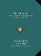 Erostrate: Opera En Deux Actes Et Trois Tableaux (1871) di Ernest Reyer, Joseph Mery, Em Pacini edito da Kessinger Publishing