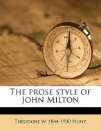 The Prose Style Of John Milton di Theodore W. 1844 Hunt edito da Nabu Press