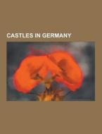 Castles In Germany di Source Wikipedia edito da University-press.org