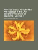 Practice In Civil Actions And Proceedings In The Law Courts Of The State Of Delaware (volume 2) di Victor Baynard Woolley edito da General Books Llc