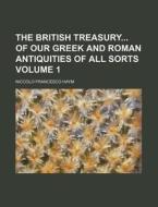 The British Treasury of Our Greek and Roman Antiquities of All Sorts Volume 1 di Niccolo Francesco Haym edito da Rarebooksclub.com