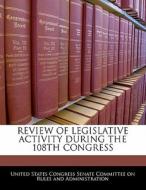 Review Of Legislative Activity During The 108th Congress edito da Bibliogov