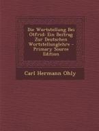 Die Wortstellung Bei Otfrid: Ein Beitrag Zur Deutschen Wortstellunglehre di Carl Hermann Ohly edito da Nabu Press